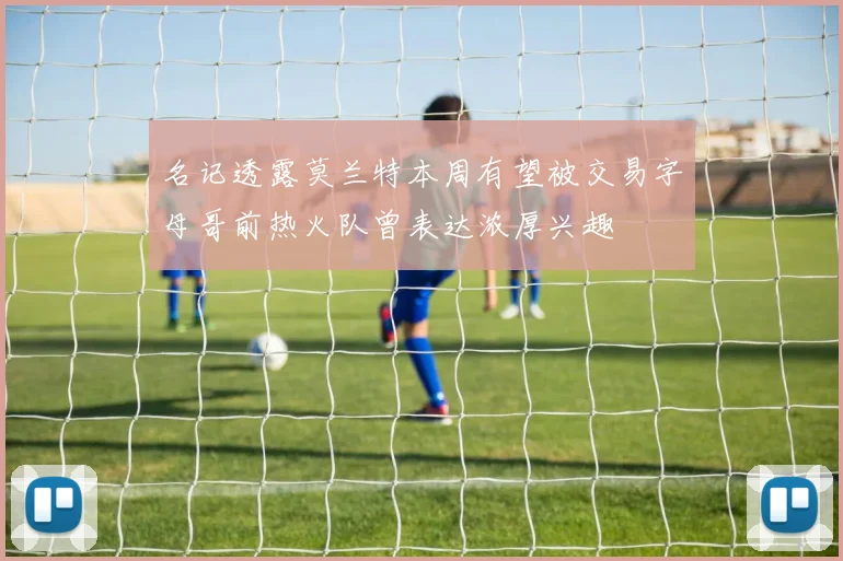 名记透露莫兰特本周有望被交易字母哥前热火队曾表达浓厚兴趣