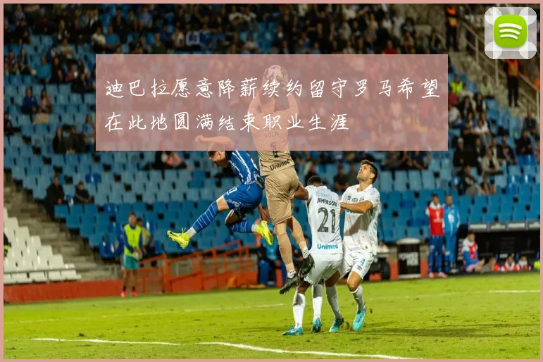 迪巴拉愿意降薪续约留守罗马希望在此地圆满结束职业生涯